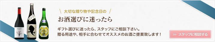 スタッフに相談　ギフト選びに迷ったら、スタッフにご相談下さい。贈る用途や、相手に合わせてオススメのお酒ご提案致します！ 